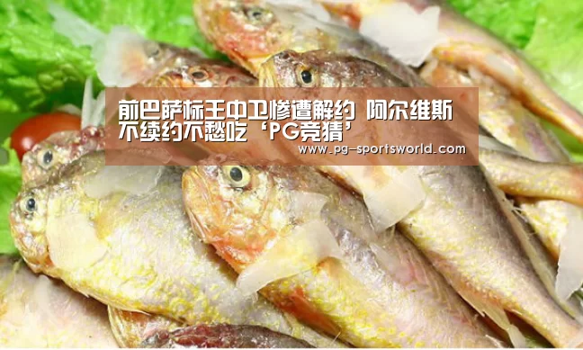 前巴萨标王中卫惨遭解约 阿尔维斯不续约不愁吃‘PG竞猜’(图3) PG竞猜