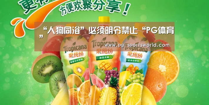 “人狗同浴”必须明令禁止“PG体育”(图2) PG篮球